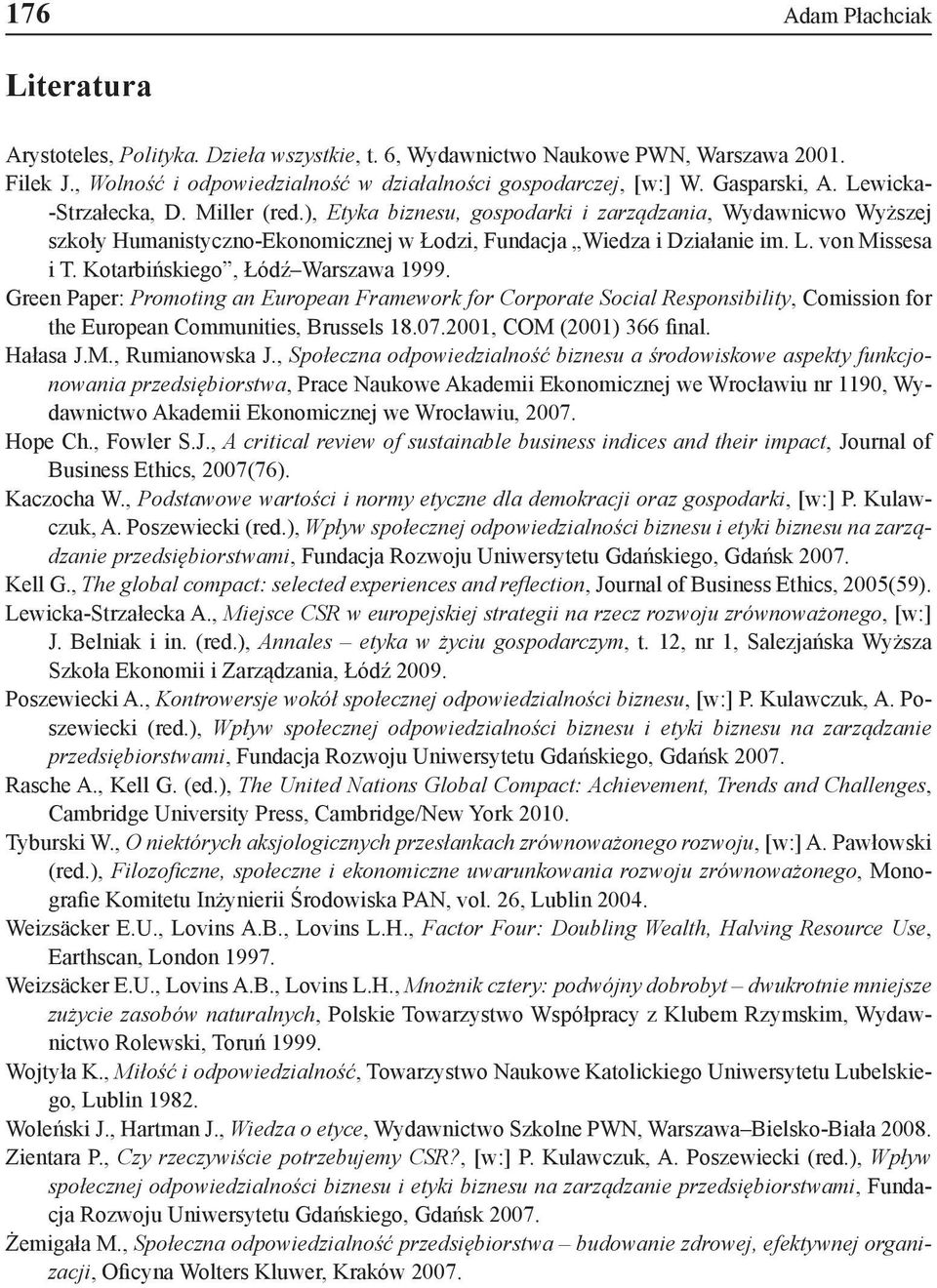 Kotarbińskiego, Łódź Warszawa 1999. Green Paper: Promoting an European Framework for Corporate Social Responsibility, Comission for the European Communities, Brussels 18.07.2001, COM (2001) 366 final.