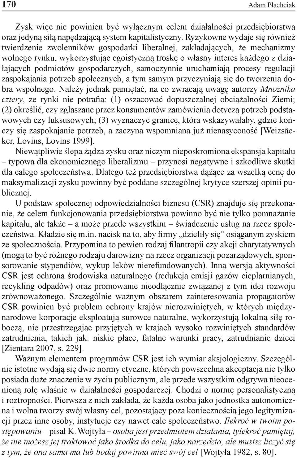 podmiotów gospodarczych, samoczynnie uruchamiają procesy regulacji zaspokajania potrzeb społecznych, a tym samym przyczyniają się do tworzenia dobra wspólnego.