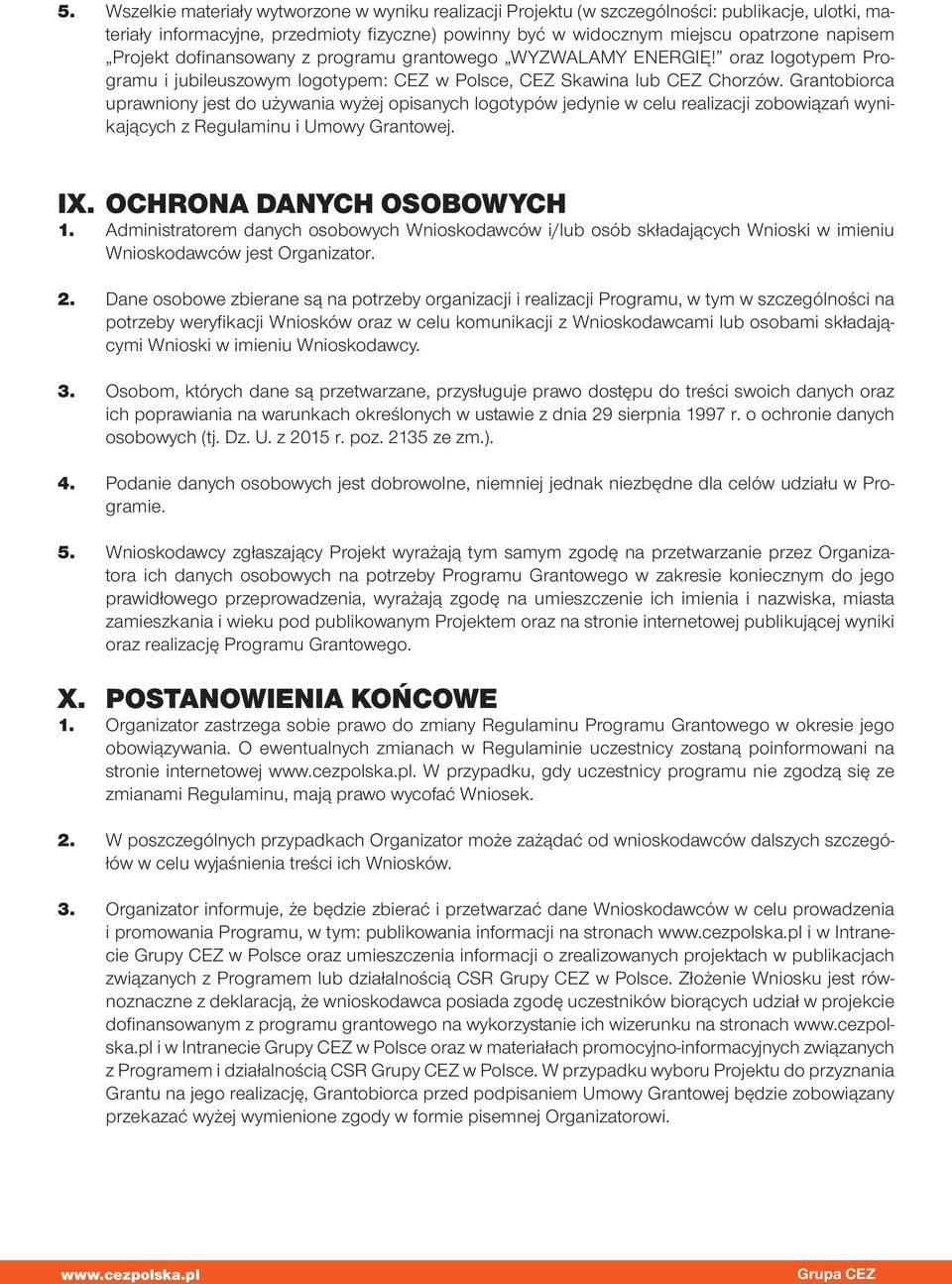 Grantobiorca uprawniony jest do używania wyżej opisanych logotypów jedynie w celu realizacji zobowiązań wynikających z Regulaminu i Umowy Grantowej. IX. OCHRONA DANYCH OSOBOWYCH 1.