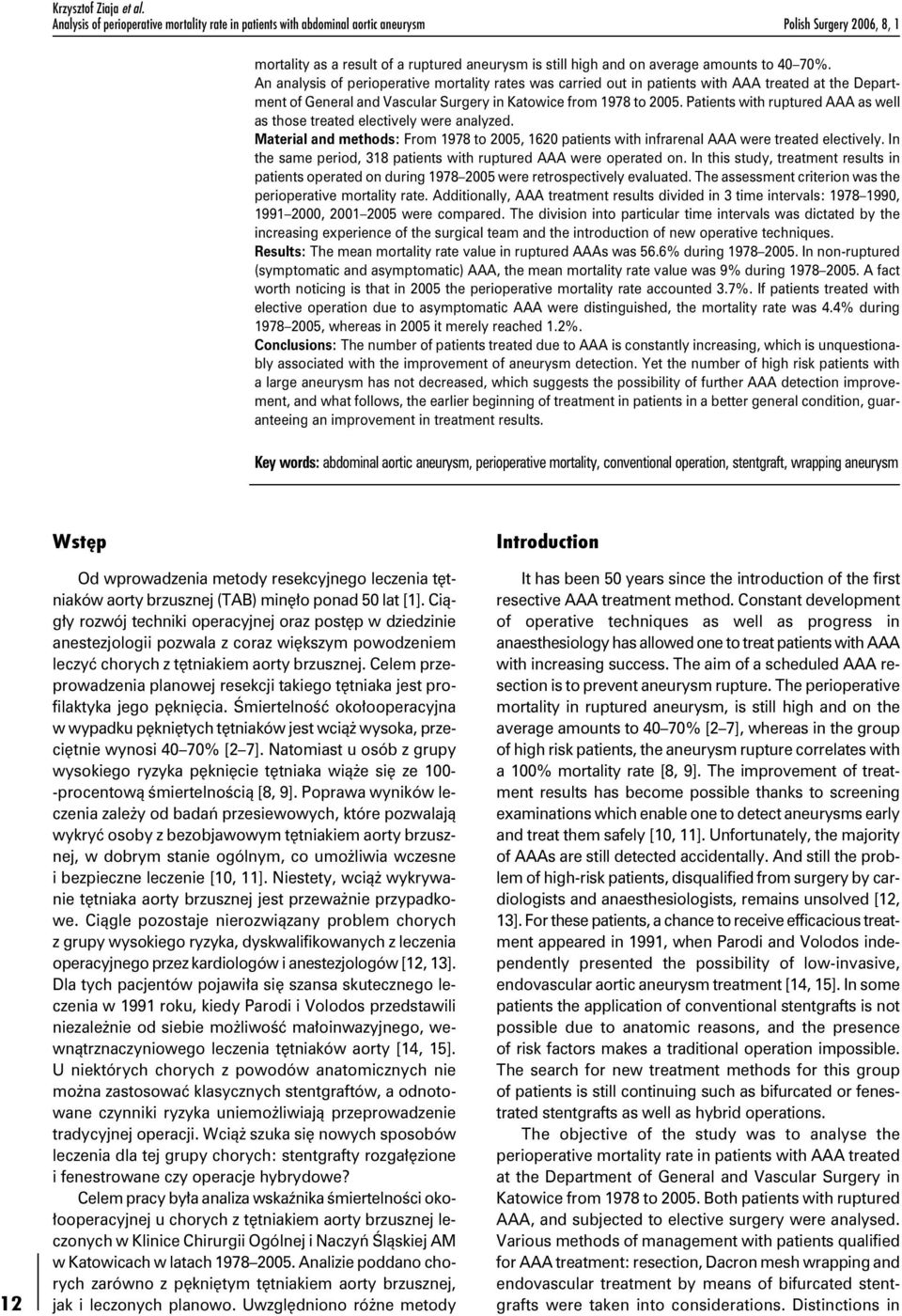 70%. An analysis of perioperative mortality rates was carried out in patients with AAA treated at the Department of General and Vascular Surgery in Katowice from 1978 to 2005.