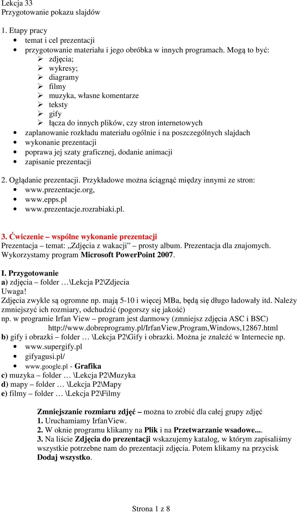 slajdach wykonanie prezentacji poprawa jej szaty graficznej, dodanie animacji zapisanie prezentacji 2. Oglądanie prezentacji. Przykładowe można ściągnąć między innymi ze stron: www.prezentacje.