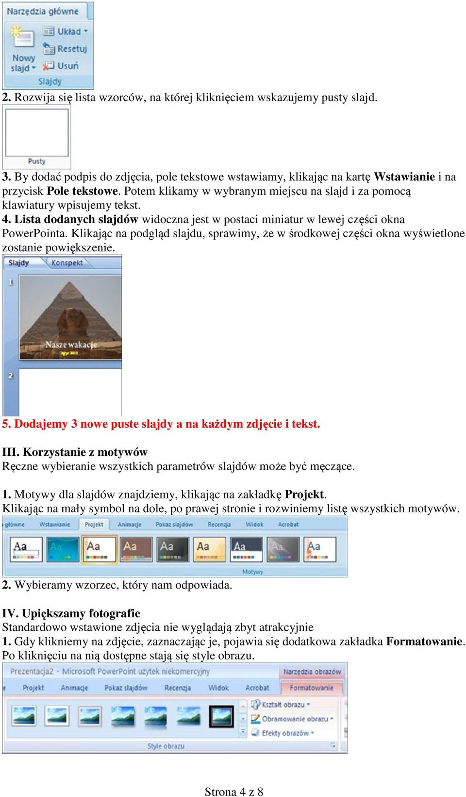 Klikając na podgląd slajdu, sprawimy, że w środkowej części okna wyświetlone zostanie powiększenie. 5. Dodajemy 3 nowe puste slajdy a na każdym zdjęcie i tekst. III.