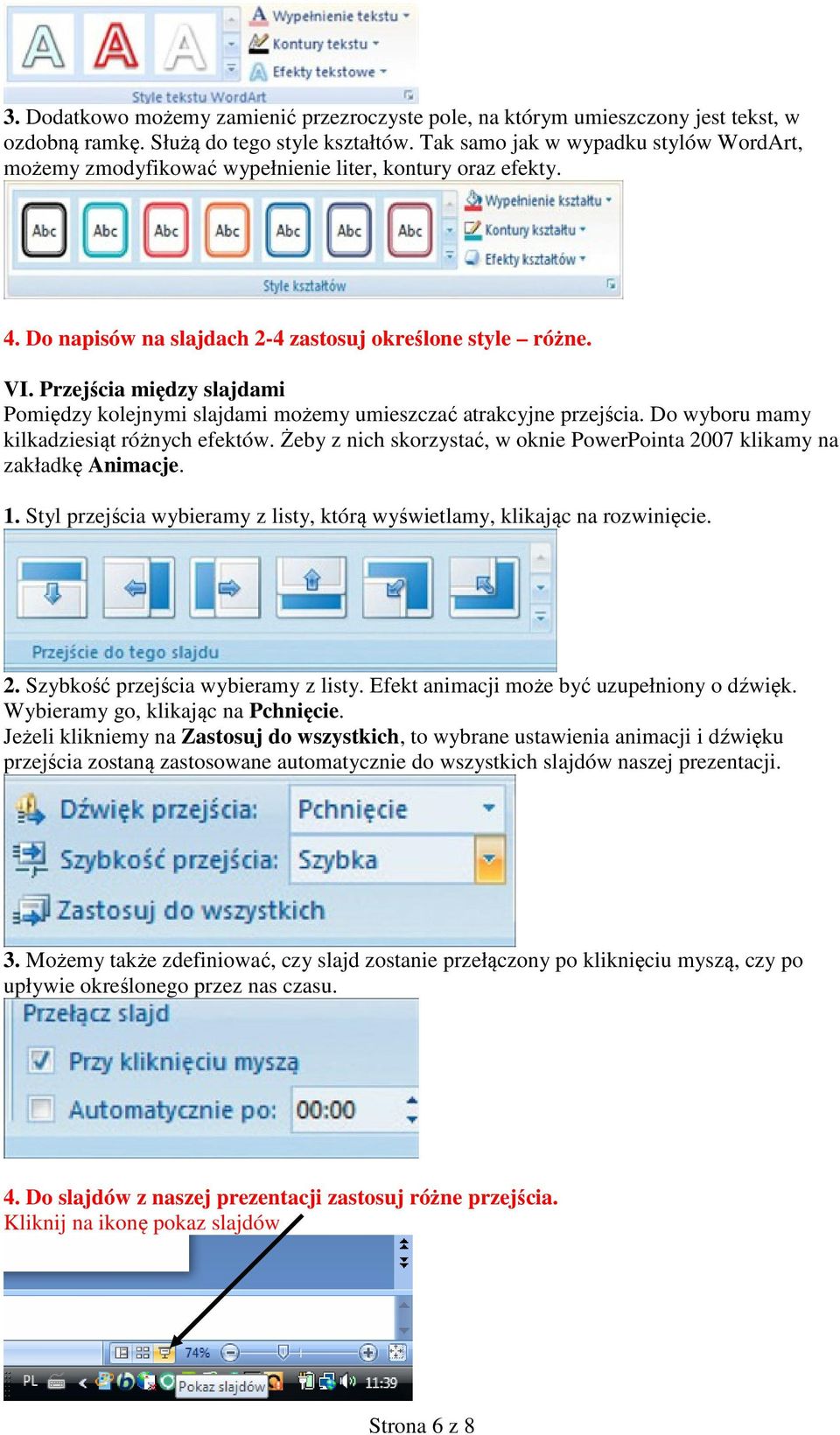 Przejścia między slajdami Pomiędzy kolejnymi slajdami możemy umieszczać atrakcyjne przejścia. Do wyboru mamy kilkadziesiąt różnych efektów.