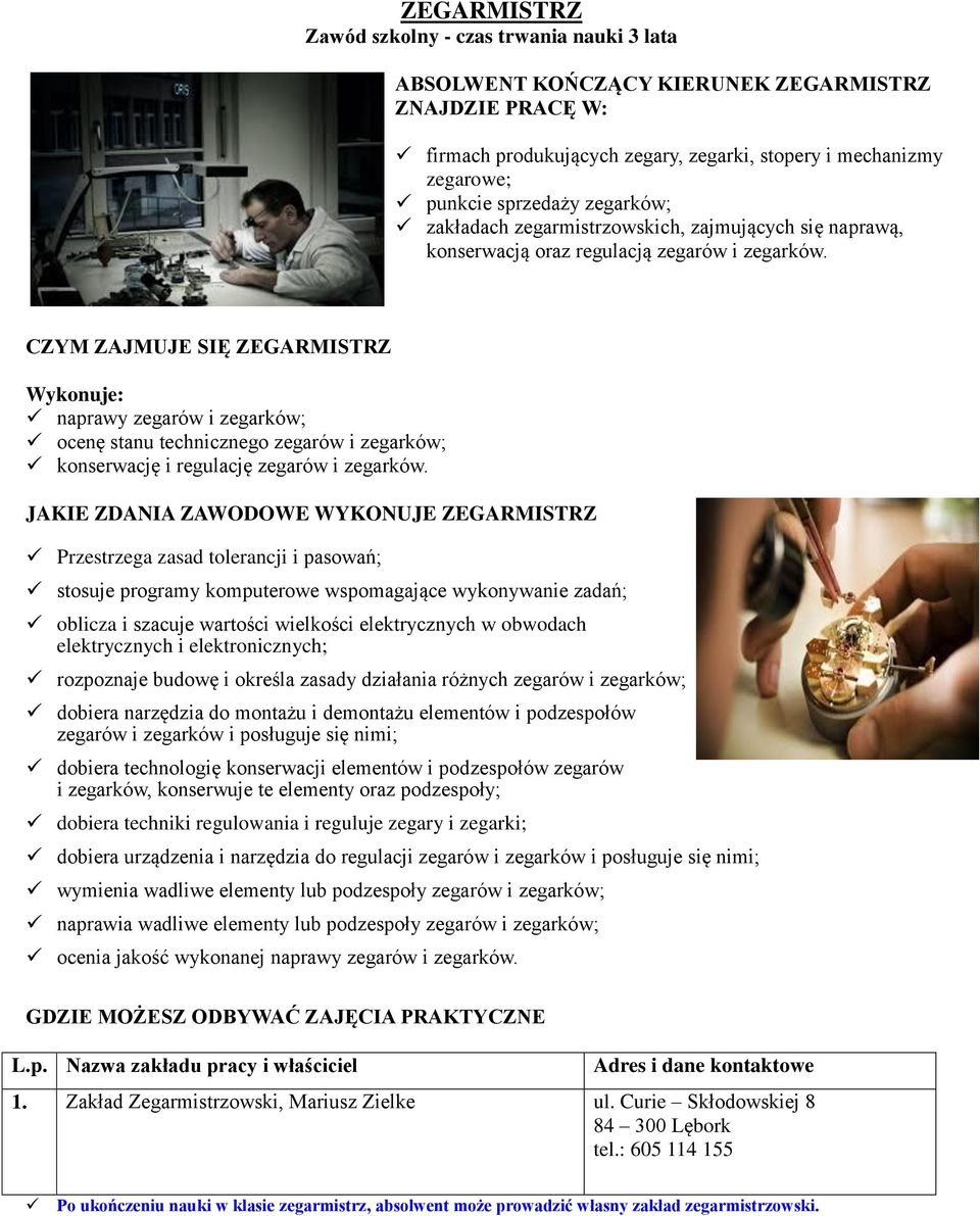 CZYM ZAJMUJE SIĘ ZEGARMISTRZ Wykonuje: naprawy zegarów i zegarków; ocenę stanu technicznego zegarów i zegarków; konserwację i regulację zegarów i zegarków.