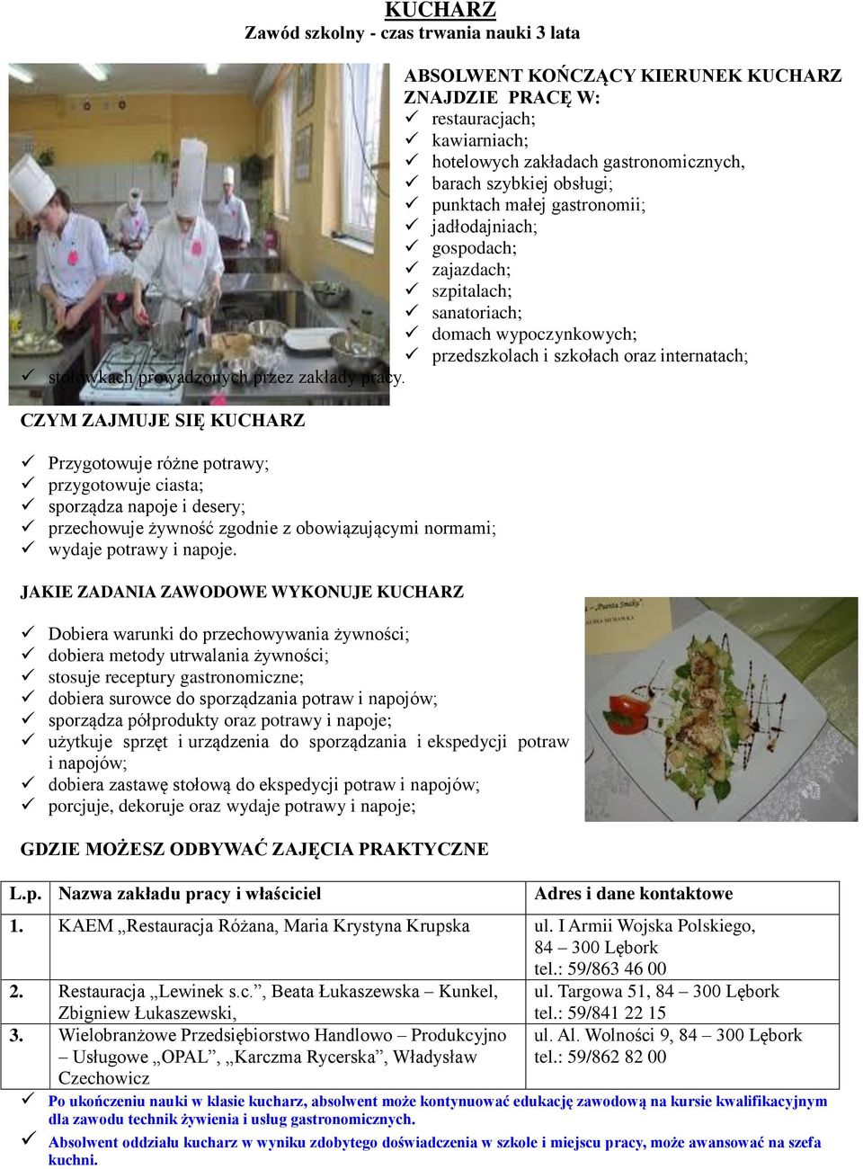 CZYM ZAJMUJE SIĘ KUCHARZ Przygotowuje różne potrawy; przygotowuje ciasta; sporządza napoje i desery; przechowuje żywność zgodnie z obowiązującymi normami; wydaje potrawy i napoje.