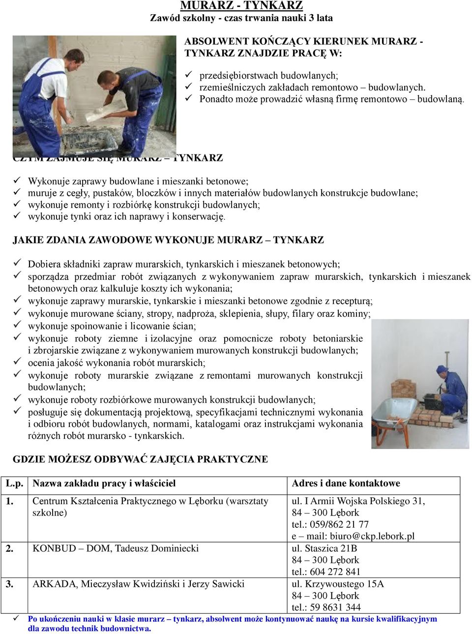 CZYM ZAJMUJE SIĘ MURARZ TYNKARZ Wykonuje zaprawy budowlane i mieszanki betonowe; muruje z cegły, pustaków, bloczków i innych materiałów budowlanych konstrukcje budowlane; wykonuje remonty i rozbiórkę