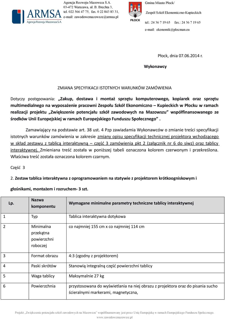 ZMIANA SPECYFIKACJI ISTOTNYCH WARUNKÓW ZAMÓWIENIA Dotyczy postępowania: Zakup, dostawa i montaż sprzętu komputerowego, kopiarek oraz sprzętu multimedialnego na wyposażenie pracowni Zespołu Szkół
