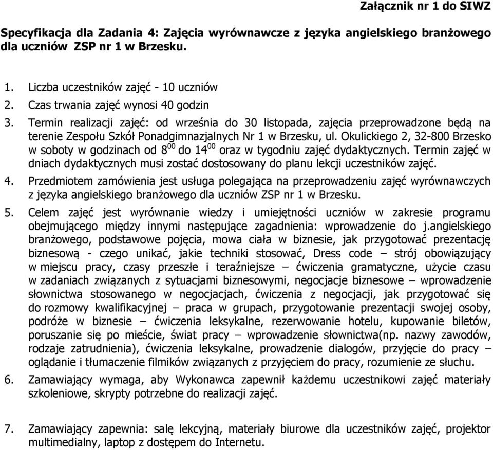 Okulickiego 2, 32-800 Brzesko w soboty w godzinach od 8 00 do 14 00 oraz w tygodniu zajęć dydaktycznych. Termin zajęć w dniach dydaktycznych musi zostać dostosowany do planu lekcji uczestników zajęć.