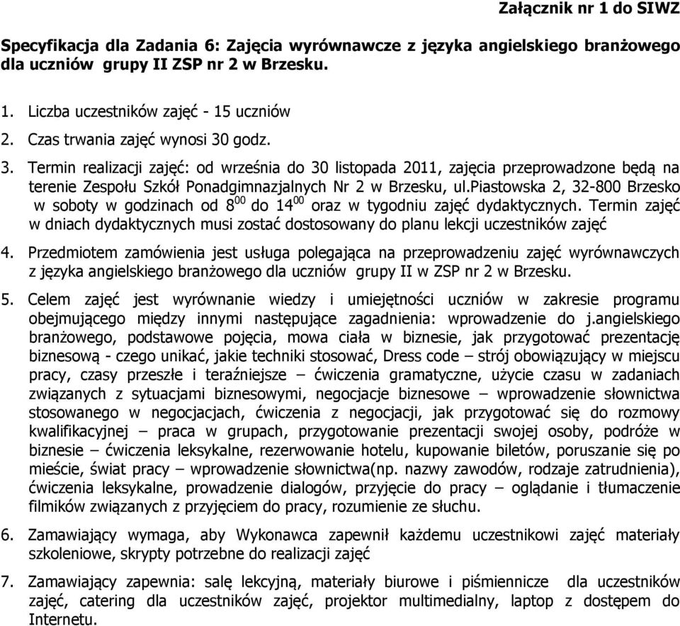 piastowska 2, 32-800 Brzesko w soboty w godzinach od 8 00 do 14 00 oraz w tygodniu zajęć dydaktycznych. Termin zajęć w dniach dydaktycznych musi zostać dostosowany do planu lekcji uczestników zajęć 4.