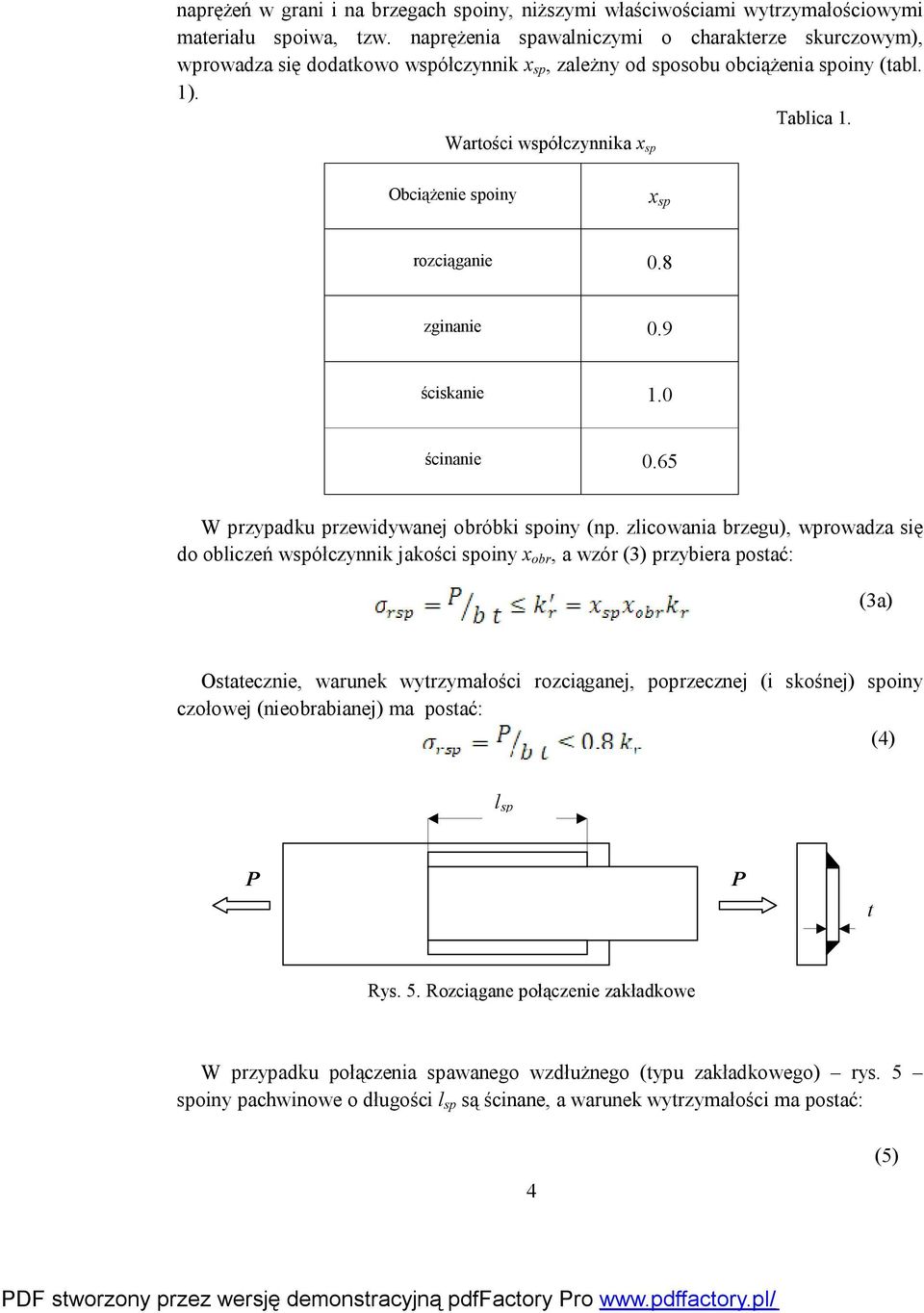 Wartości współczynnika x sp Obciążenie spoiny x sp rozciąganie 0.8 zginanie 0.9 ściskanie 1.0 ścinanie 0.65 W przypadku przewidywanej obróbki spoiny (np.