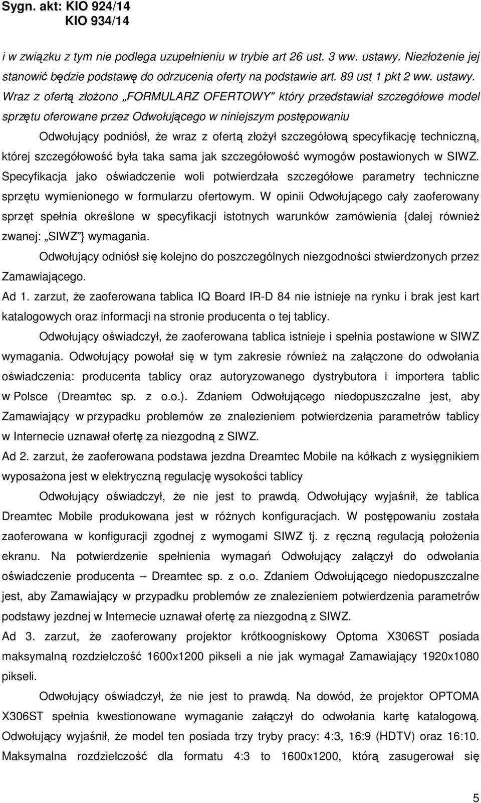 Wraz z ofertą złożono FORMULARZ OFERTOWY" który przedstawiał szczegółowe model sprzętu oferowane przez Odwołującego w niniejszym postępowaniu Odwołujący podniósł, że wraz z ofertą złożył szczegółową