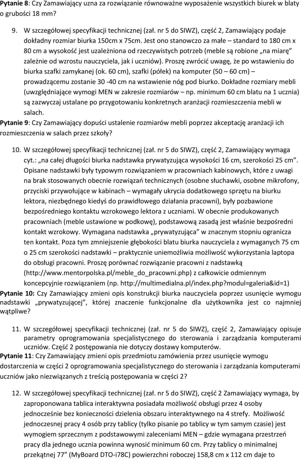 Jest ono stanowczo za małe standard to 180 cm x 80 cm a wysokośd jest uzależniona od rzeczywistych potrzeb (meble są robione na miarę zależnie od wzrostu nauczyciela, jak i uczniów).