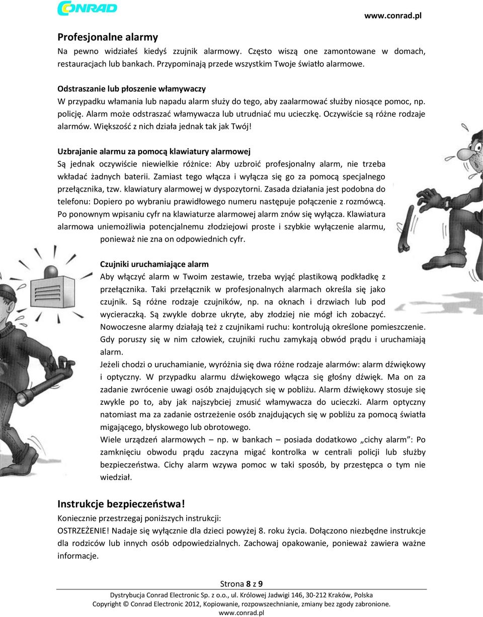 Alarm może odstraszać włamywacza lub utrudniać mu ucieczkę. Oczywiście są różne rodzaje alarmów. Większość z nich działa jednak tak jak Twój!
