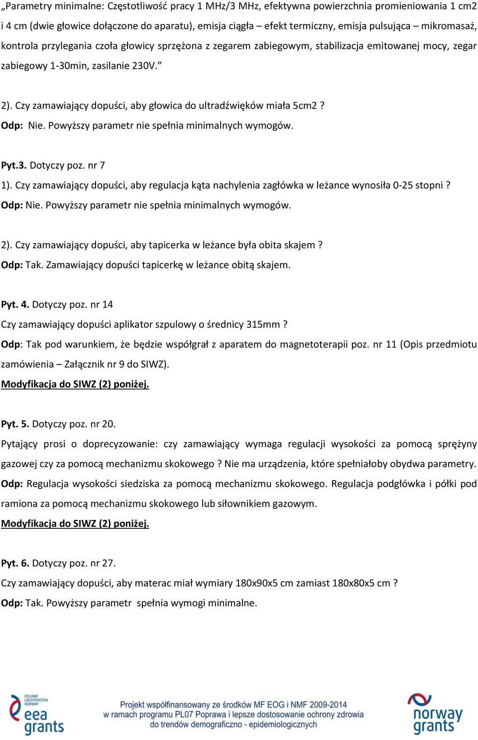 Czy zamawiający dopuści, aby głowica do ultradźwięków miała 5cm2? Odp: Nie. Powyższy parametr nie spełnia minimalnych wymogów. Pyt.3. Dotyczy poz. nr 7 1).
