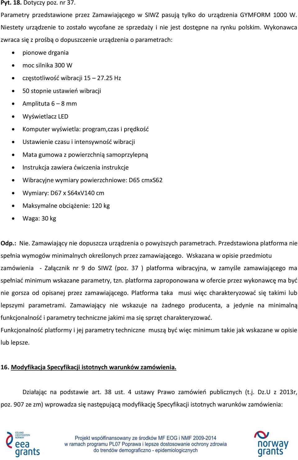 Wykonawca zwraca się z prośbą o dopuszczenie urządzenia o parametrach: pionowe drgania moc silnika 300 W częstotliwość wibracji 15 27.