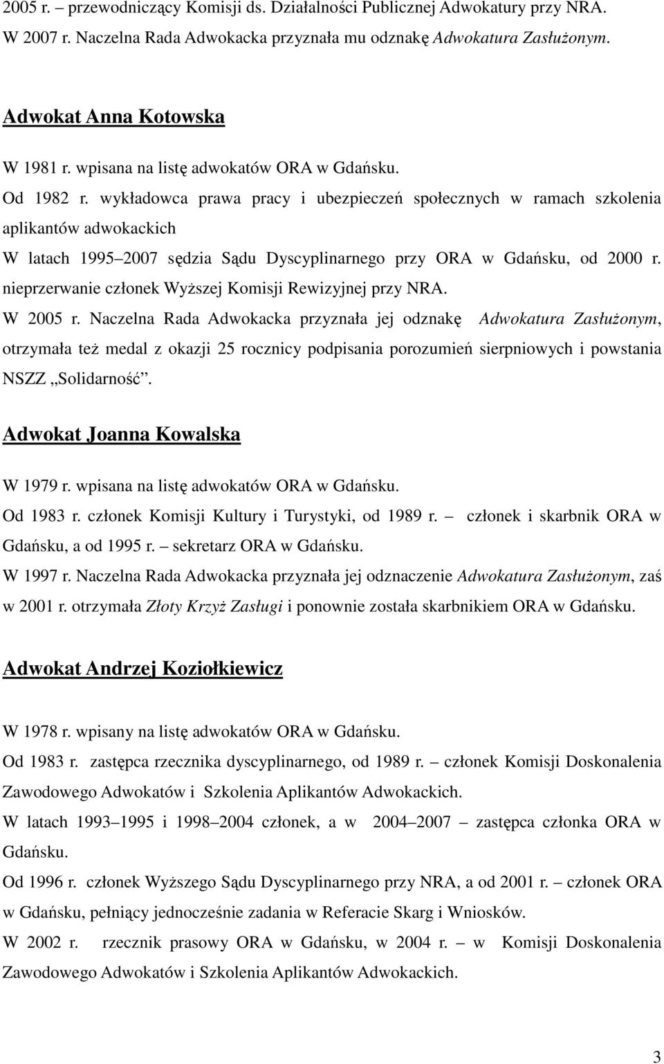 wykładowca prawa pracy i ubezpieczeń społecznych w ramach szkolenia aplikantów adwokackich W latach 1995 2007 sędzia Sądu Dyscyplinarnego przy ORA w Gdańsku, od 2000 r.