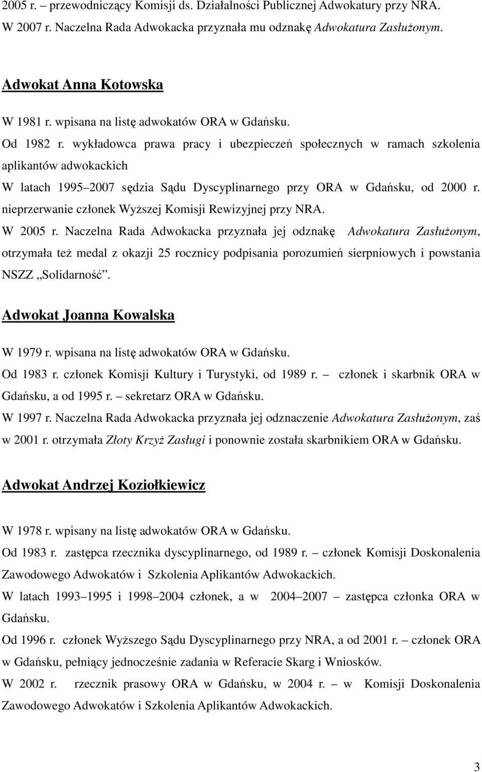 wykładowca prawa pracy i ubezpieczeń społecznych w ramach szkolenia aplikantów adwokackich W latach 1995 2007 sędzia Sądu Dyscyplinarnego przy ORA w Gdańsku, od 2000 r.