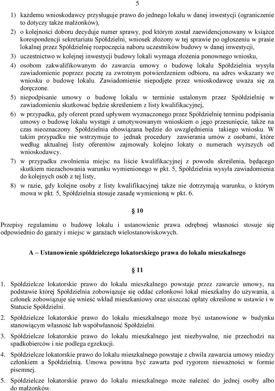 inwestycji, 3) uczestnictwo w kolejnej inwestycji budowy lokali wymaga złożenia ponownego wniosku, 4) osobom zakwalifikowanym do zawarcia umowy o budowę lokalu Spółdzielnia wysyła zawiadomienie