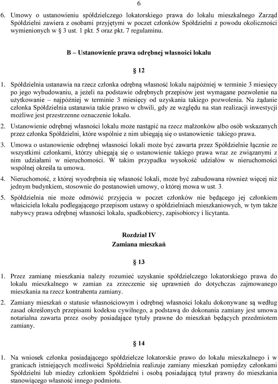 Spółdzielnia ustanawia na rzecz członka odrębną własność lokalu najpóźniej w terminie 3 miesięcy po jego wybudowaniu, a jeżeli na podstawie odrębnych przepisów jest wymagane pozwolenie na użytkowanie