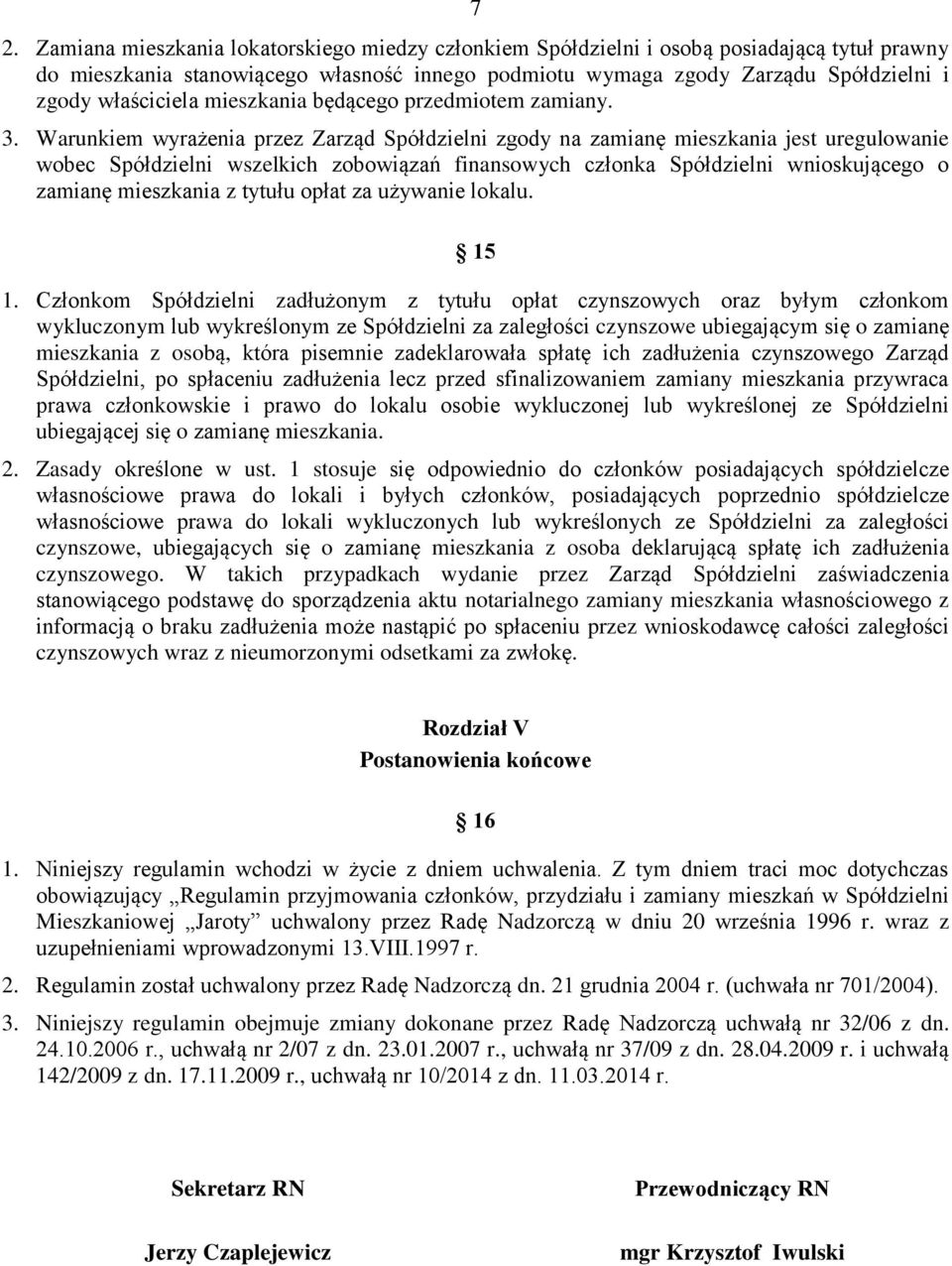 Warunkiem wyrażenia przez Zarząd Spółdzielni zgody na zamianę mieszkania jest uregulowanie wobec Spółdzielni wszelkich zobowiązań finansowych członka Spółdzielni wnioskującego o zamianę mieszkania z