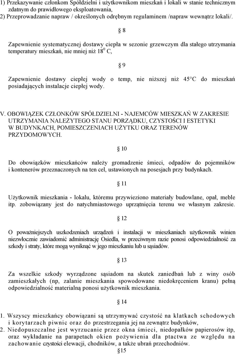 8 Zapewnienie systematycznej dostawy ciepła w sezonie grzewczym dla stałego utrzymania temperatury mieszkań, nie mniej niż 18 0 C, 9 Zapewnienie dostawy ciepłej wody o temp, nie niższej niż 45 C do