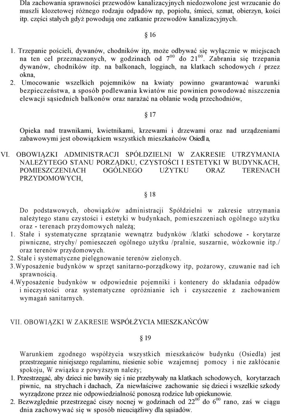 Trzepanie pościeli, dywanów, chodników itp, może odbywać się wyłącznie w miejscach na ten cel przeznaczonych, w godzinach od 7 00 do 21 00. Zabrania się trzepania dywanów, chodników itp.