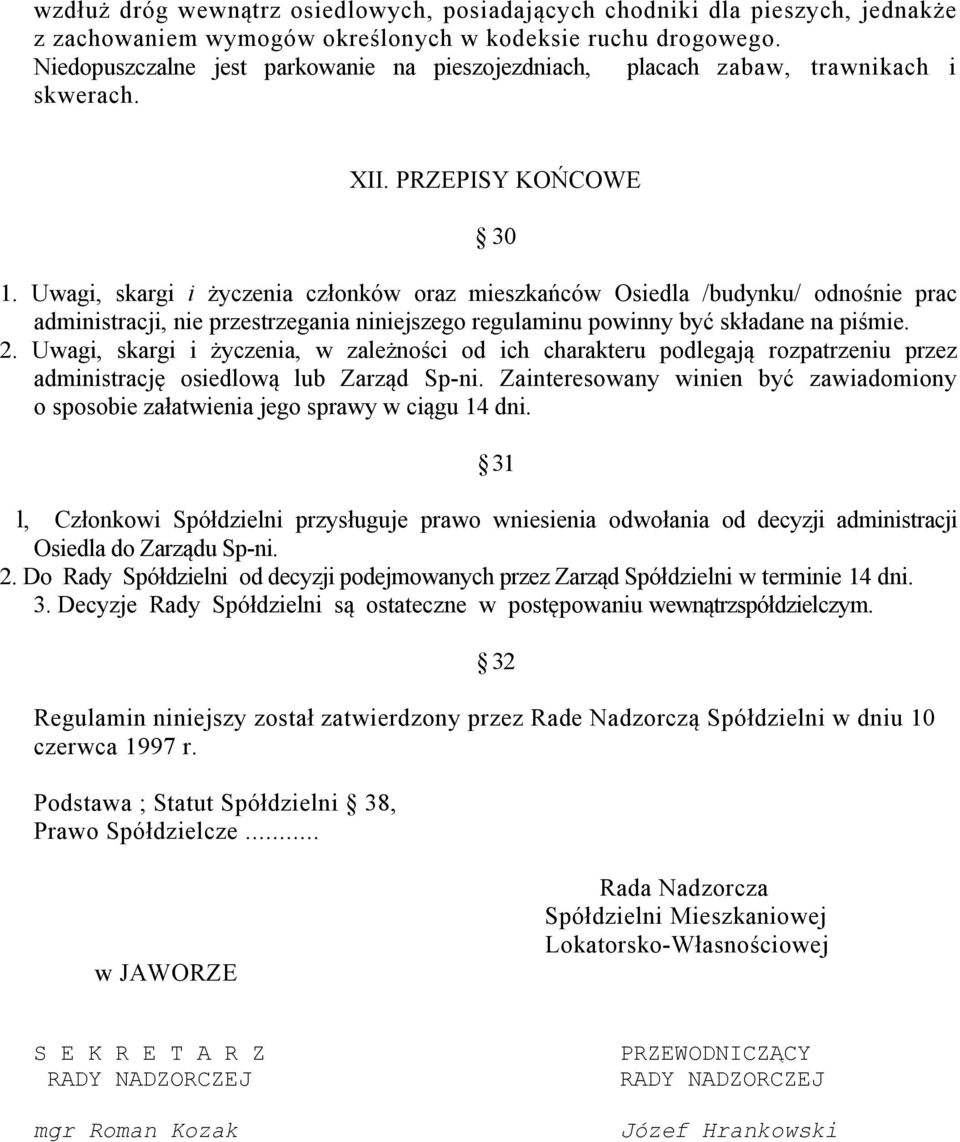 Uwagi, skargi i życzenia członków oraz mieszkańców Osiedla /budynku/ odnośnie prac administracji, nie przestrzegania niniejszego regulaminu powinny być składane na piśmie. 2.