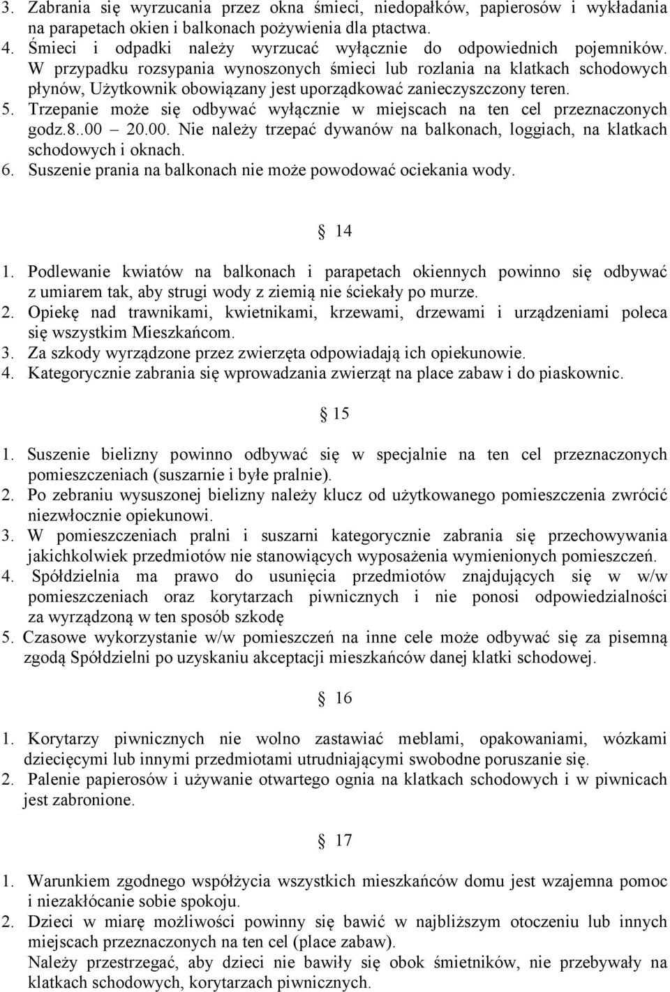 W przypadku rozsypania wynoszonych śmieci lub rozlania na klatkach schodowych płynów, Użytkownik obowiązany jest uporządkować zanieczyszczony teren. 5.