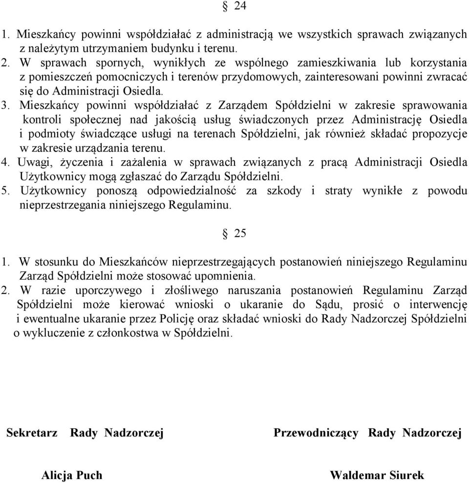 Mieszkańcy powinni współdziałać z Zarządem Spółdzielni w zakresie sprawowania kontroli społecznej nad jakością usług świadczonych przez Administrację Osiedla i podmioty świadczące usługi na terenach