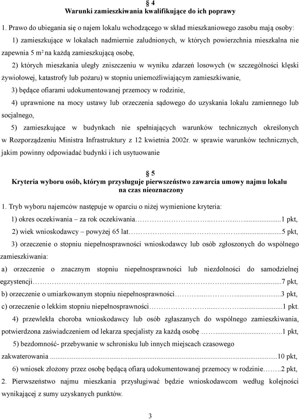 na każdą zamieszkującą osobę, 2) których mieszkania uległy zniszczeniu w wyniku zdarzeń losowych (w szczególności klęski żywiołowej, katastrofy lub pożaru) w stopniu uniemożliwiającym zamieszkiwanie,