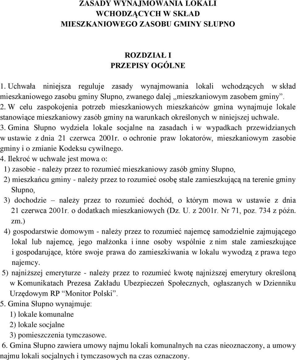 W celu zaspokojenia potrzeb mieszkaniowych mieszkańców gmina wynajmuje lokale stanowiące mieszkaniowy zasób gminy na warunkach określonych w niniejszej uchwale. 3.