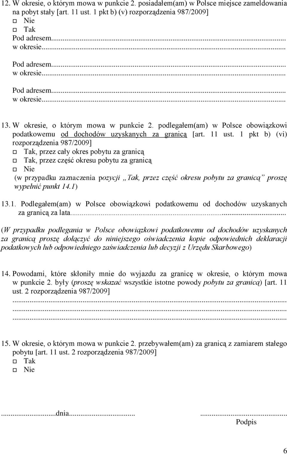 1 pkt b) (vi) rozporządzenia 987/2009], przez cały okres pobytu za granicą, przez część okresu pobytu za granicą (w przypadku zaznaczenia pozycji Tak, przez część okresu pobytu za granicą proszę