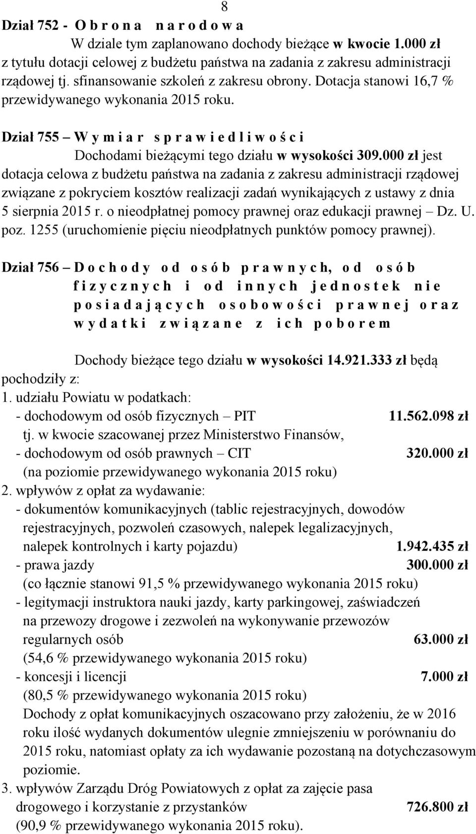 000 zł jest dotacja celowa z budżetu państwa na zadania z zakresu administracji rządowej związane z pokryciem kosztów realizacji zadań wynikających z ustawy z dnia 5 sierpnia 2015 r.
