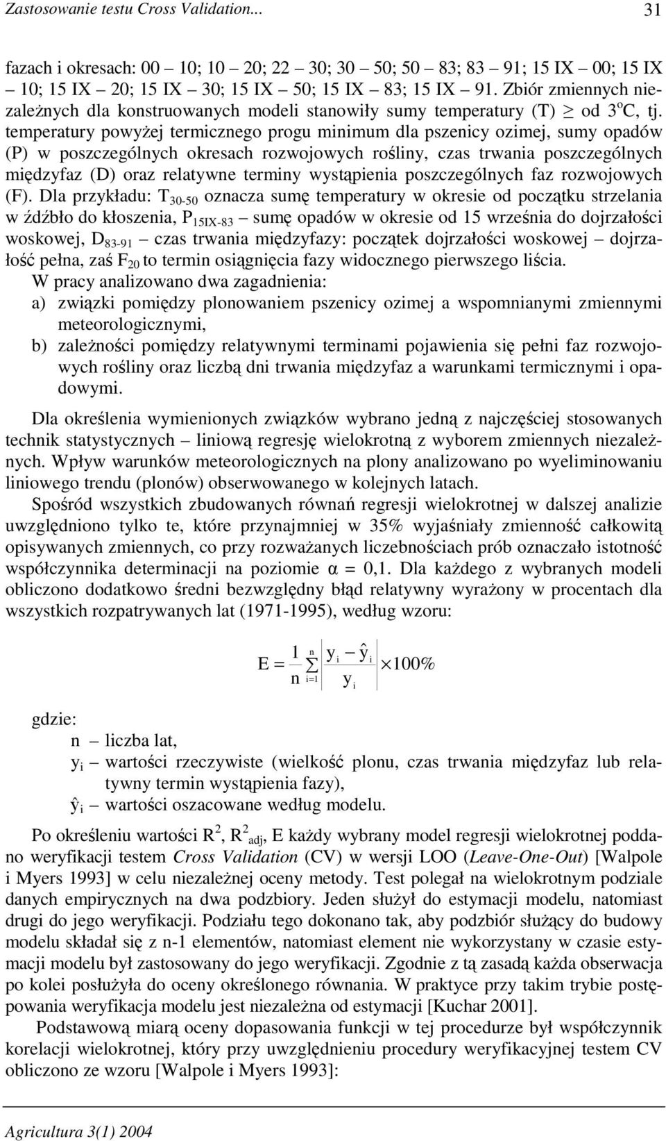 temperatury powyŝej termicznego progu minimum dla pszenicy ozimej, sumy opadów (P) w poszczególnych okresach rozwojowych rośliny, czas trwania poszczególnych międzyfaz (D) oraz relatywne terminy