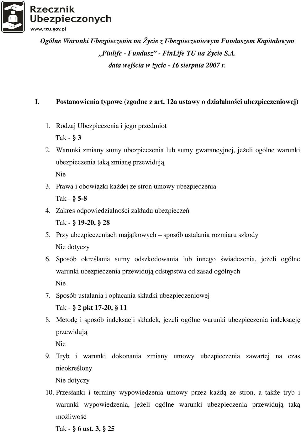 Warunki zmiany sumy ubezpieczenia lub sumy gwarancyjnej, jeżeli ogólne warunki ubezpieczenia taką zmianę przewidują Nie 3. Prawa i obowiązki każdej ze stron umowy ubezpieczenia Tak - 5-8 4.