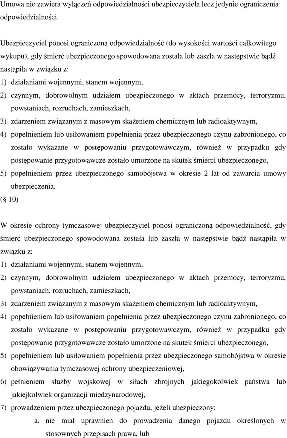 działaniami wojennymi, stanem wojennym, 2) czynnym, dobrowolnym udziałem ubezpieczonego w aktach przemocy, terroryzmu, powstaniach, rozruchach, zamieszkach, 3) zdarzeniem związanym z masowym