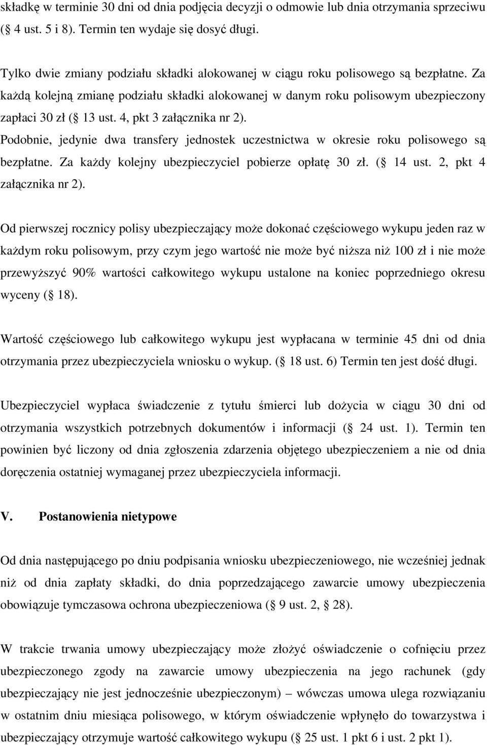 4, pkt 3 załącznika nr 2). Podobnie, jedynie dwa transfery jednostek uczestnictwa w okresie roku polisowego są bezpłatne. Za każdy kolejny ubezpieczyciel pobierze opłatę 30 zł. ( 14 ust.