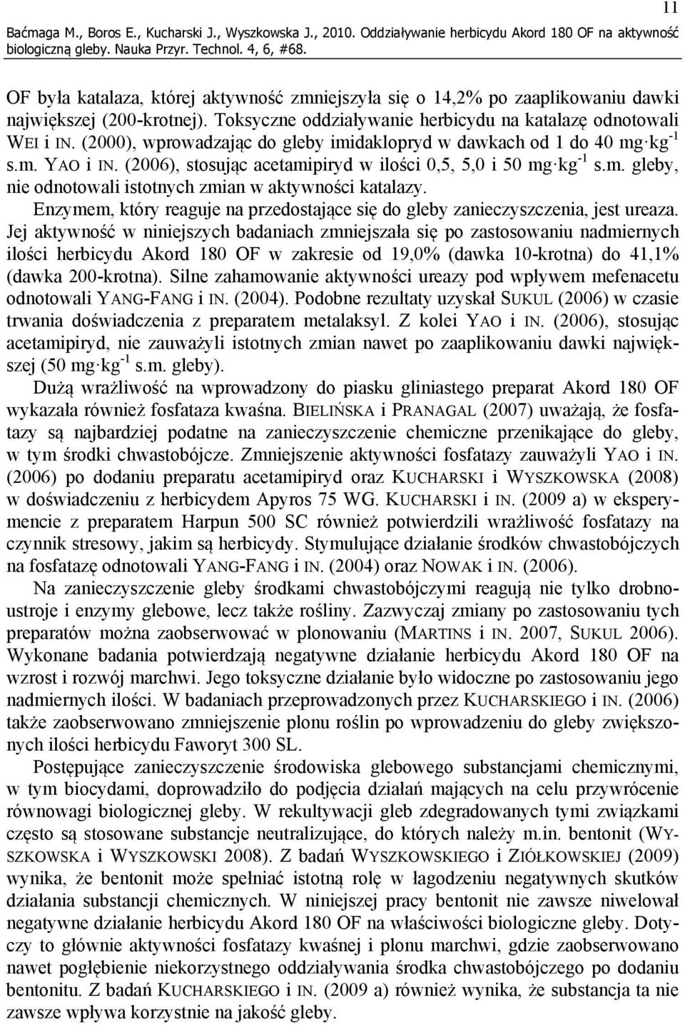 Toksyczne oddziaływanie na katalazę odnotowali WEI i IN. (2000), wprowadzając do gleby imidaklopryd w dawkach od 1 do 40 mg kg -1 s.m. YAO i IN.
