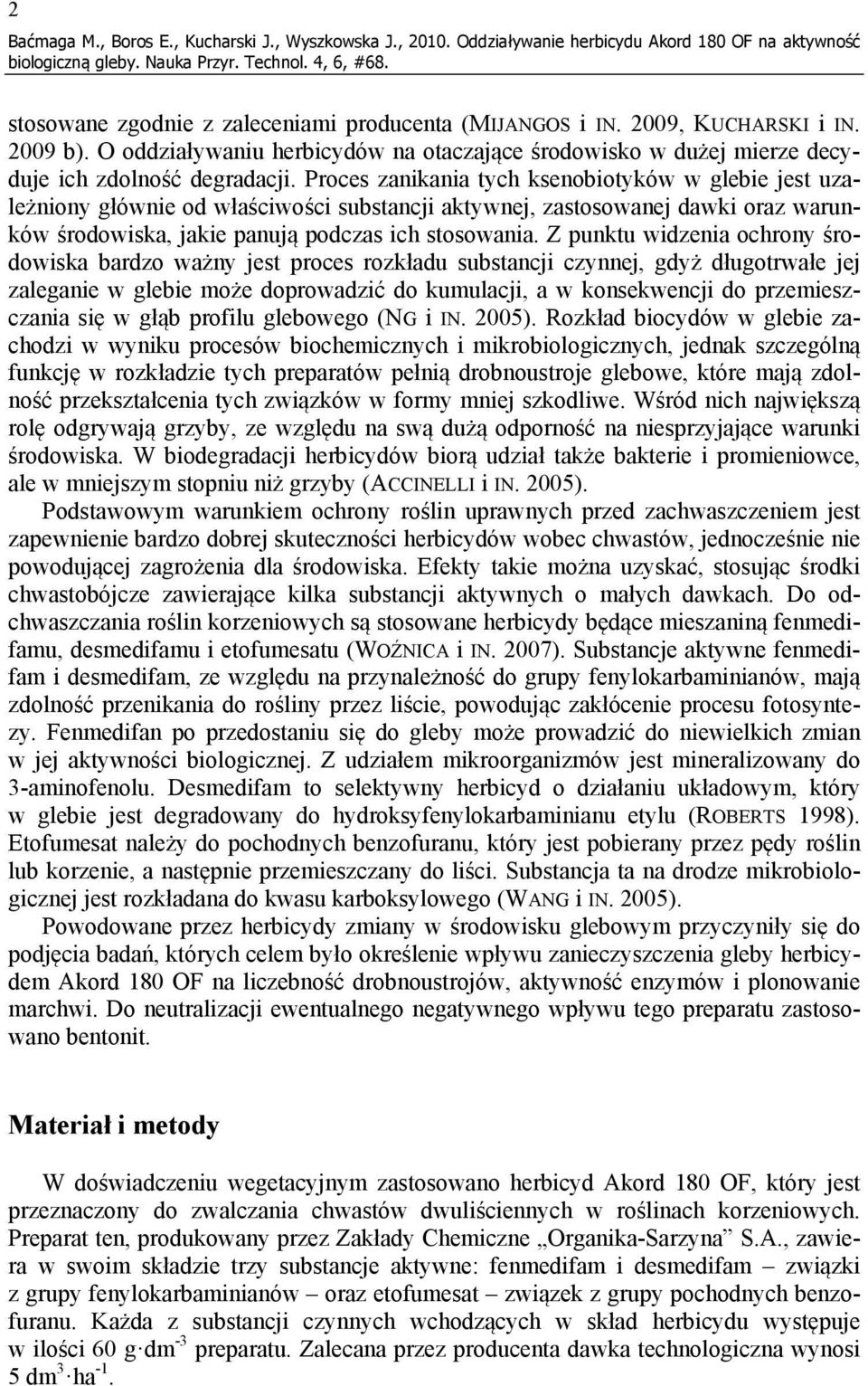 Proces zanikania tych ksenobiotyków w glebie jest uzależniony głównie od właściwości substancji aktywnej, zastosowanej dawki oraz warunków środowiska, jakie panują podczas ich stosowania.