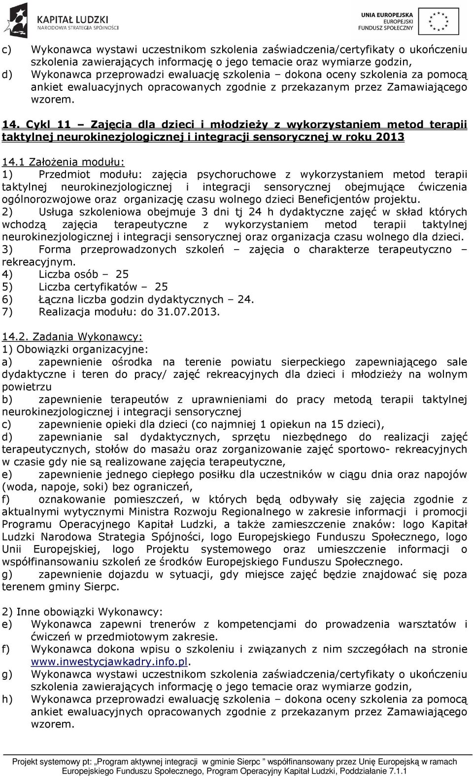 1 Założenia modułu: 1) Przedmiot modułu: zajęcia psychoruchowe z wykorzystaniem metod terapii taktylnej neurokinezjologicznej i integracji sensorycznej obejmujące ćwiczenia ogólnorozwojowe oraz