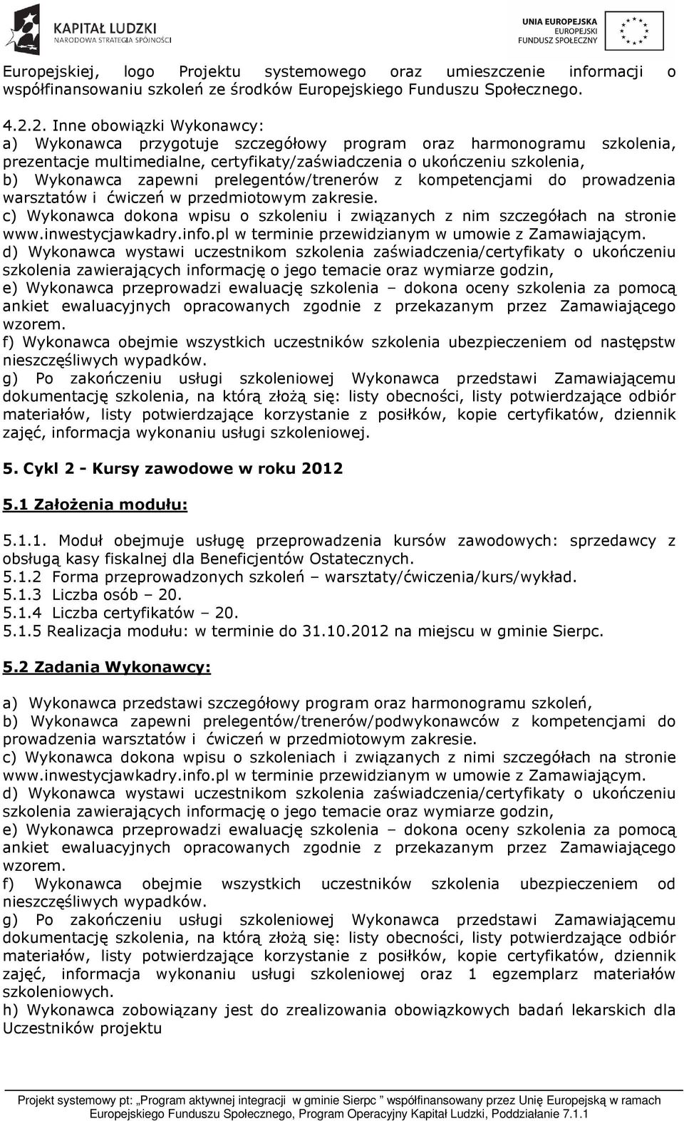 5.2 Zadania Wykonawcy: a) Wykonawca przedstawi szczegółowy program oraz harmonogramu szkoleń, b) Wykonawca zapewni prelegentów/trenerów/podwykonawców z kompetencjami do prowadzenia c) Wykonawca