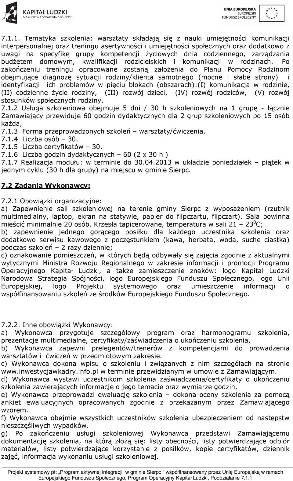 Po zakończeniu treningu opracowane zostaną założenia do Planu Pomocy Rodzinom obejmujące diagnozę sytuacji rodziny/klienta samotnego (mocne i słabe strony) i identyfikacji ich problemów w pięciu