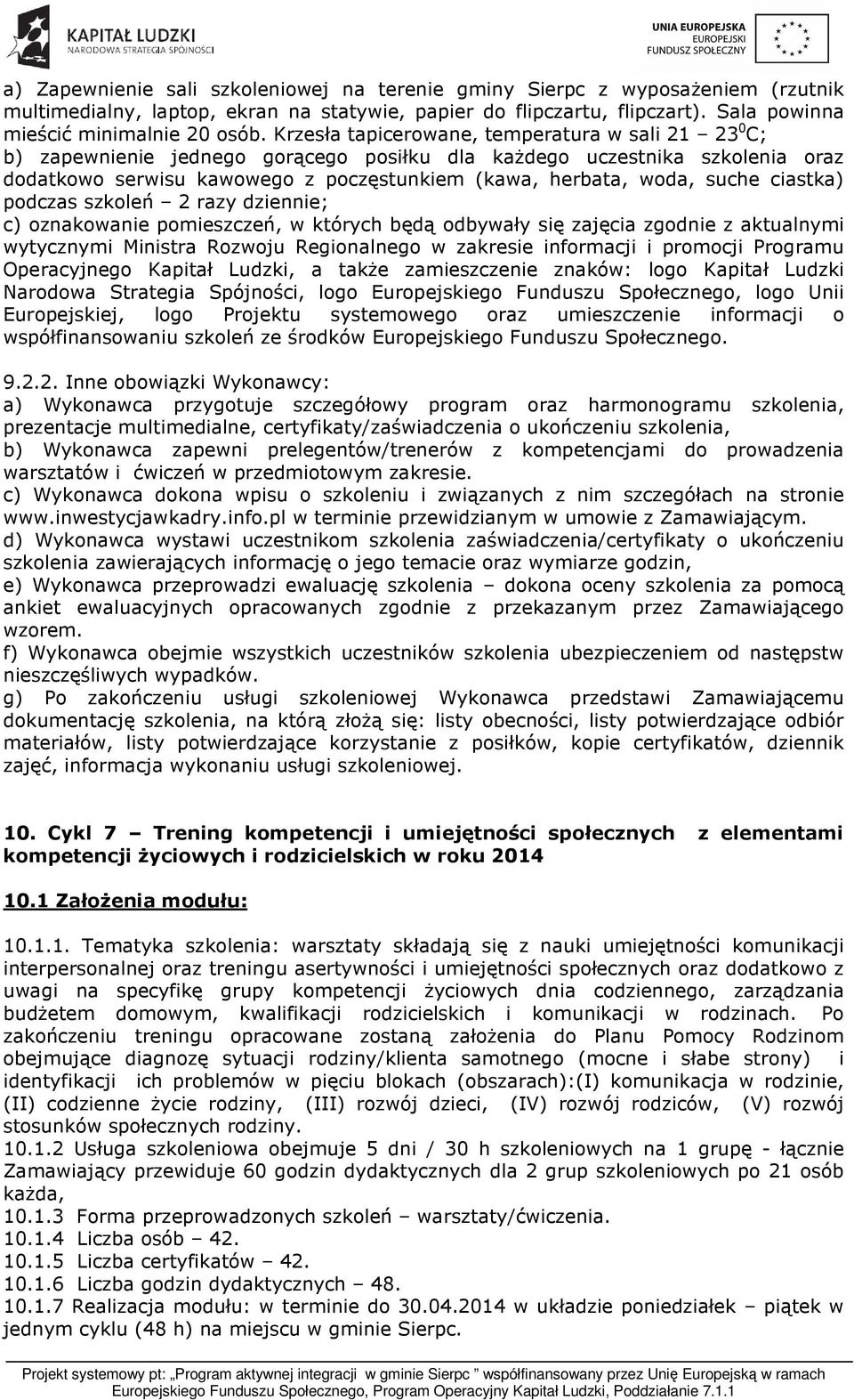 10.1 Założenia modułu: 10.1.1. Tematyka szkolenia: warsztaty składają się z nauki umiejętności komunikacji interpersonalnej oraz treningu asertywności i umiejętności społecznych oraz dodatkowo z