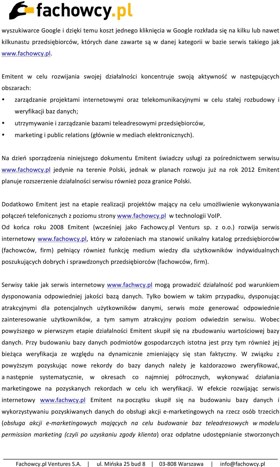 Emitent w celu rozwijania swojej działalności koncentruje swoją aktywność w następujących obszarach: zarządzanie projektami internetowymi oraz telekomunikacyjnymi w celu stałej rozbudowy i