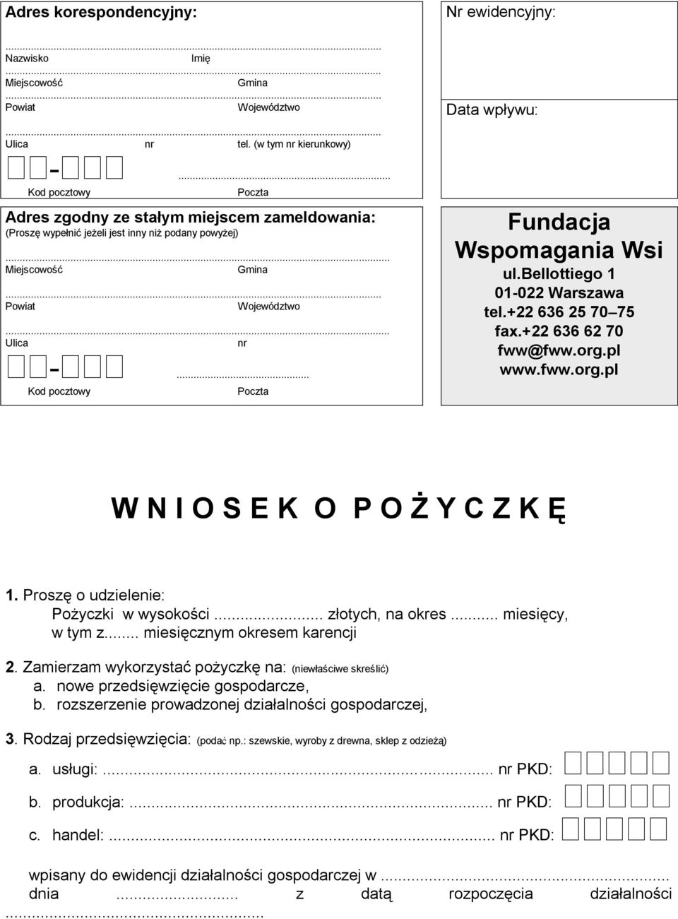 .. Kod pocztowy Poczta Data wpływu: Fundacja Wspomagania Wsi ul.bellottiego 1 01-022 Warszawa tel.+22 636 25 70 75 fax.+22 636 62 70 fww@fww.org.pl www.fww.org.pl W N I O S E K O P O Ż Y C Z K Ę 1.