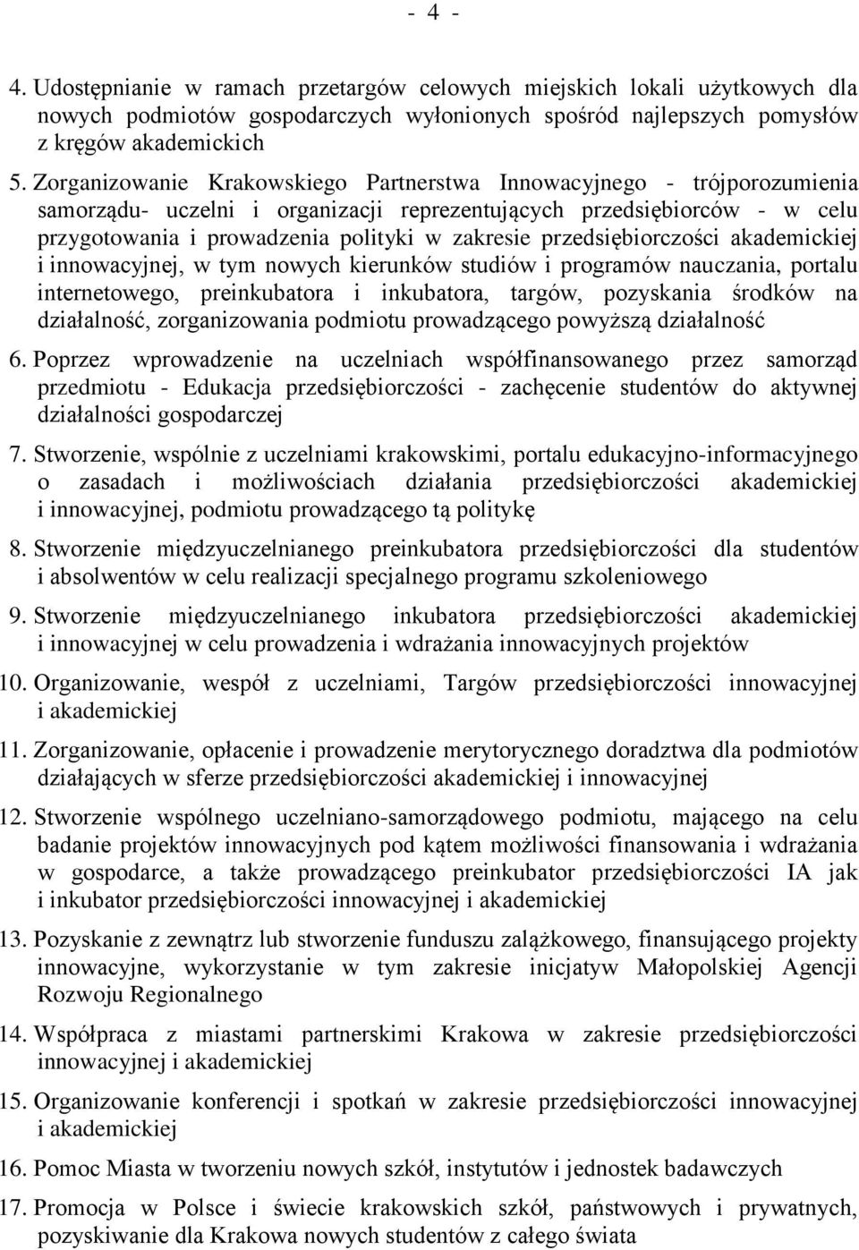 przedsiębiorczości akademickiej i innowacyjnej, w tym nowych kierunków studiów i programów nauczania, portalu internetowego, preinkubatora i inkubatora, targów, pozyskania środków na działalność,