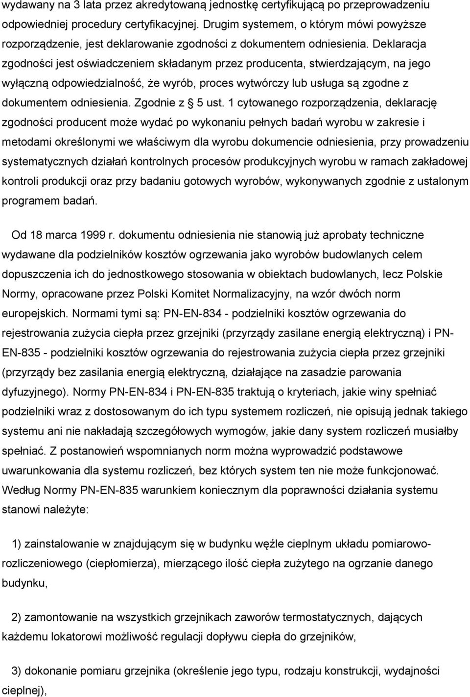 Deklaracja zgodności jest oświadczeniem składanym przez producenta, stwierdzającym, na jego wyłączną odpowiedzialność, że wyrób, proces wytwórczy lub usługa są zgodne z dokumentem odniesienia.