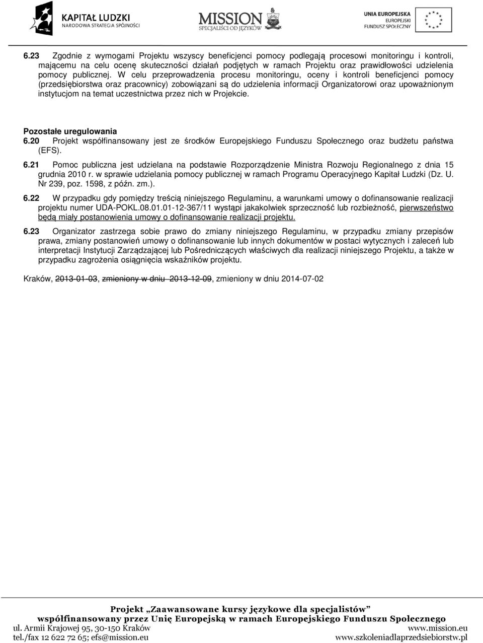 W celu przeprowadzenia procesu monitoringu, oceny i kontroli beneficjenci pomocy (przedsiębiorstwa oraz pracownicy) zobowiązani są do udzielenia informacji Organizatorowi oraz upoważnionym