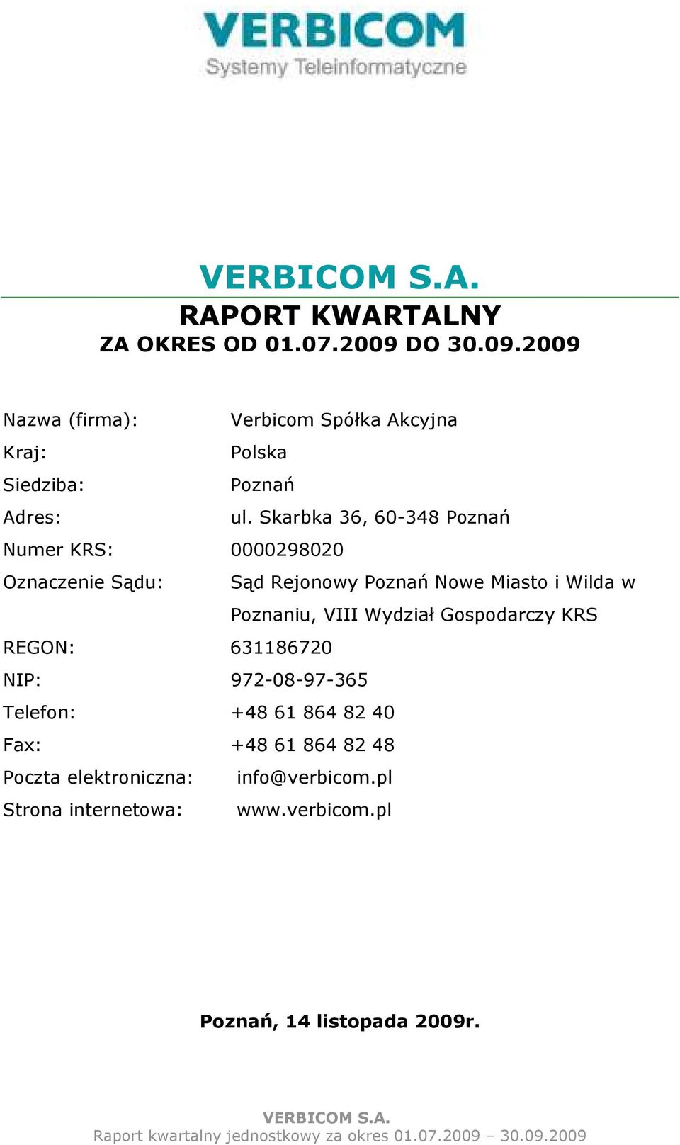 Skarbka 36, 60-348 Poznań Numer KRS: 0000298020 Oznaczenie Sądu: Sąd Rejonowy Poznań Nowe Miasto i Wilda w Poznaniu,