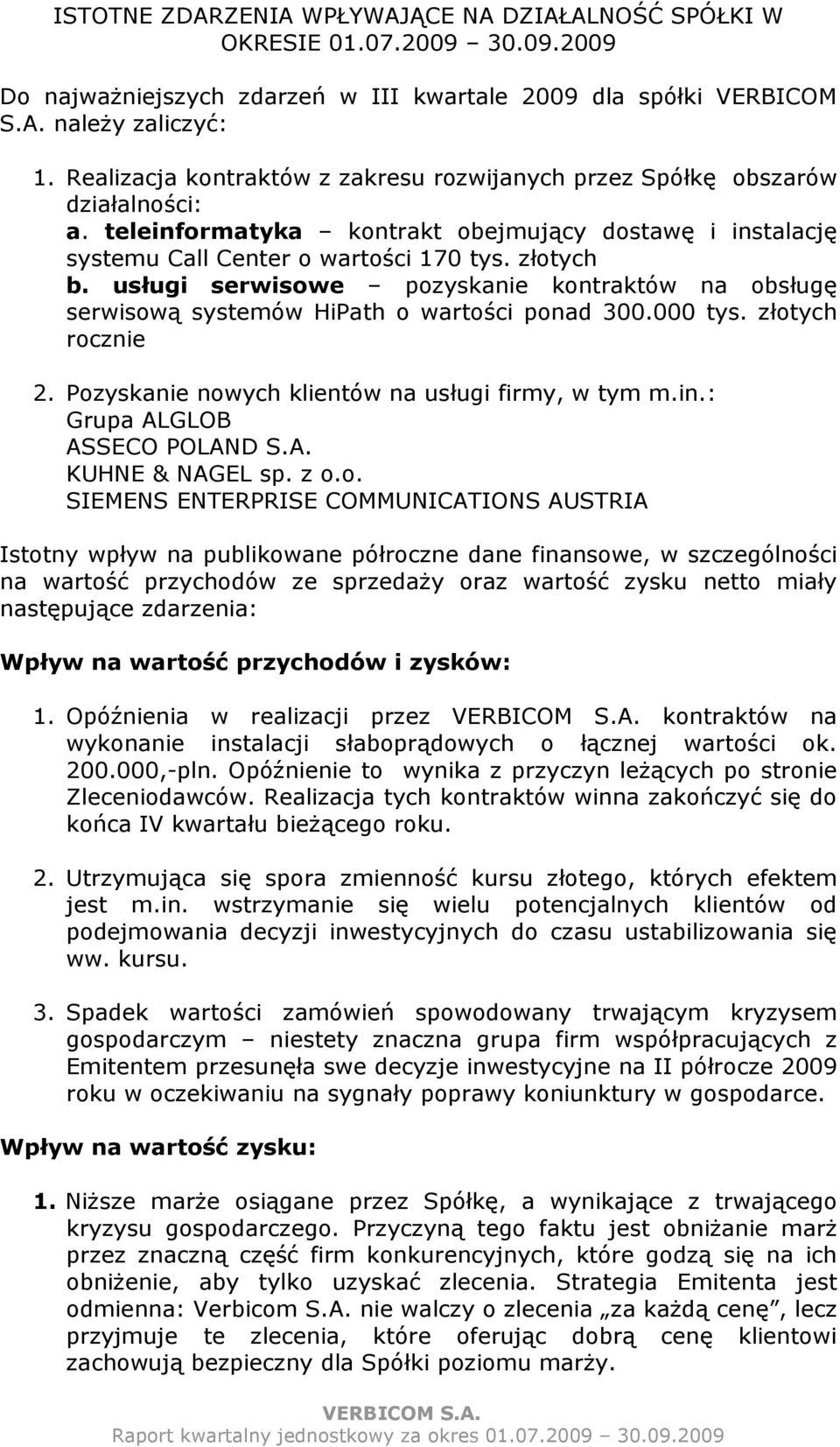 usługi serwisowe pozyskanie kontraktów na obsługę serwisową systemów HiPath o wartości ponad 300.000 tys. złotych rocznie 2. Pozyskanie nowych klientów na usługi firmy, w tym m.in.